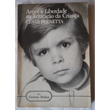 Livro Amor E Liberdade Na Educação Da Criança - César Pernetta [1983]