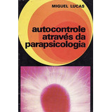 Livro Autocontrole Através Da Parapsicologia - Lucas, Miguel [0000]