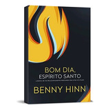 Livro Bom Dia Espírito Santo | Benny Hinn | A Busca De Um Relacionamento Profundo Com O Pai E O Filho