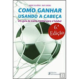 Livro Como Ganhar Usando A Cabeça: Um Guia De Treino Mental Para O Futebol - Jorge Silvério E Rafi Srebo [2012]