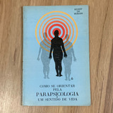 Livro Como Se Orientar Pela Parapsicologia - Um Sentido Da Vida - Sidney De Moraes