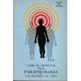 Livro Como Se Orientar Pela Parapsicologia Um Sentido De Vida - Sidney De Moraes [00]