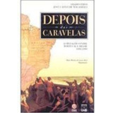 Livro Depois Das Caravelas - As Relações Entre Portugal Brasil 18082000 - Amado Cervo E José Calvet De Magalhães [2000]