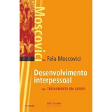 Livro Desenvolvimento Interpessoal Treinamento Em Grupo De Fela Moscovici Editora José Olympio