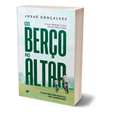 Livro Do Berço Ao Altar: O Que Aprendi Como Pai De Três Filhos! - Josué Gonçalves