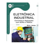 Livro Eletrônica Industrial: Conceitos E Aplicações Com Scrs E Triacs - José Luiz Antunes De Almeida [2014]