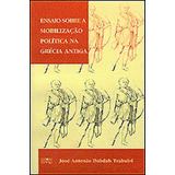 Livro Ensaio Sobre A Mobilização Política Na Grécia Antiga - Jose Antonio Dabdab [2001]