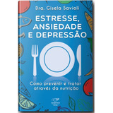 Livro Estresse , Ansiedade E Depressão : Como Prevenir E Tratar Através Da Nutrição - Dra. Gisela Savioli