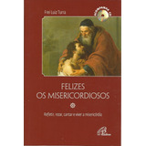 Livro Felizes Os Misericordiosos, Frei Luiz Turra + Cd