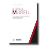 Livro Fisico - Da Fábrica Ao Museu - Identificação, Patrimonialização E Difusão Da Cultura Técnico-industrial