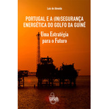 Livro Fisico - Portugal E A (in)segurança Do Golfo Da Guiné - Uma Estratégia Para O Futuro