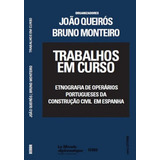 Livro Fisico - Trabalhos Em Curso - Etnografia De Operários Portugueses Da Construção Civil Em Espanha.