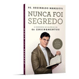 Livro Físico Nunca Foi Segredo - A Sabedoria De Milênios Em 60 Ensinamentos - Padre Reginaldo Manzotti
