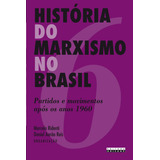 Livro História Do Marxismo No Brasil: Partidos E Movimentos Após Os Anos 1960 (volume 6), De Marcelo Ridenti , Daniel Aarão Reis . Editora Da Unicamp, Capa Mole, Edição 1 Em Português, 2007