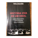 Livro História Viva De Um Ideal: Uma Orquestra, Uma Família, Uma Profissão - Hélio Brandão [0000]