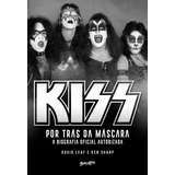 Livro Kiss - Por Trás Da Máscara - A Biografia Oficial Autorizada, De Leaf, David E Sharp, Ken. Editora Belas Letras Editora, Capa Mole Em Português, 2023
