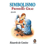 Livro Lacrado Simbolismo Do Primeiro Grau - Aprendiz - Rizzardo Da Camino [2011]