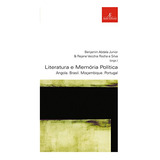 Livro Literatura E Memória Política: Angola, Brasil, Moçambique, Portugal - Benjamin Abdala Junior - Rejane Vecchia Rocha