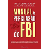 Livro Manual De Persuasão Do Fbi, De Shafer, Jack - Novo Lacrado