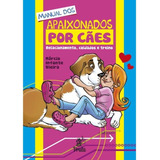 Livro Manual Dos Apaixonados Por Cães - Relacionamento, Cuid