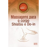 Livro Massagens Para O Corpo Shiatsu E Do In / Coleção Caraszen - Lucia Cristina De Barros / Luiza Sato [2004]