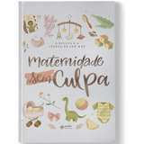 Livro Maternidade Sem Culpa A Beleza E A Leveza De Ser Mãe