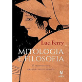 Livro Mitologia E Filosofia: O Sentido Dos Grandes Mitos Gregos - Luc Ferry [2023]