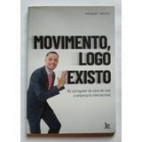Livro Movimento, Logo Existo: De Carregador De Caixa De Som A Empresário Internacional - Hebert Mota 