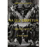 Livro Na Luz Perpétua - Volume I E Ii - Vida Dos Santos 