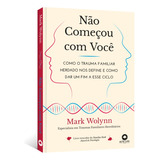 Livro Não Começou Com Você: Como O Trauma Familiar Herdado Nos Define E Como Dar Um Fim A Esse Ciclo