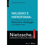 Livro Nilismo E Hierofania: Uma Abordagem A Partir Do Conforto Entre Nietzsche, Heidegger E A Tradição Cristã Vol 1 - Alexandre Marques Cabral [2014]