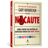 Livro Nocaute : Como Contar Sua História No Disputado Ringue Das Redes Sociais -gary Vaynerchuk - Editora Alta Books ( Novo )