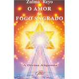 Livro O Amor Do Fogo Sagrado - A Divina Alquimia - Zulma Reyo [2000]