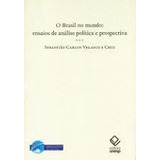 Livro O Brasil No Mundo - Ensaios De Analise Politica E Prospectiva - Sebastião Carlos Velasco E Cruz [2010]