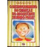 Livro O Desenvolvimento Da Criança E Do Adolescente Segundo Piaget - Anália Rodrigues De Faria [1989]