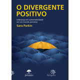 Livro O Divergente Positivo - Liderança Em Sustentabilidade Em Um Mundo Perverso - Sara Parkin - Peirópolis