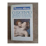Livro O Erotismo: Fantasias E Realidades Do Amor E Da Sedução - Francesco Alberoni