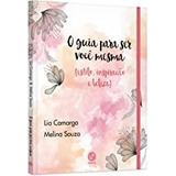 Livro O Guia Para Ser Você Mesma (estilo, Inspiração E Beleza) - Lia Camargo E Melina Souza [0000]