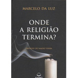 Livro Onde A Religião Termina ? - Marcelo Da Luz [2011]