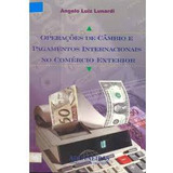 Livro Operações De Câmbio E Pagamentos Internacionais No Comercio Exterior - Angelo Luiz Lunardi [2003]