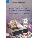 Livro Operações De Câmbio E Pagamentos Internacionais No Comercio Exterior - Angelo Luiz Lunardi [2003]