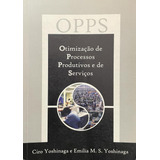 Livro Opps: Otimização De Processos Produtivos E De Serviço - Yoshinaga, Ciro E Emilia M. S. [2005]
