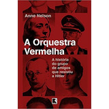 Livro Orquestra Vermelha: A Historia Do Grupo De Amigos Que Resistiu A Hi... - Anne Nelson [2015]