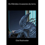 Livro Os Híbridos Invasores Da Terra