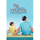 Livro Pai Inteligente Influencia O Filho Adolescente Jaime K