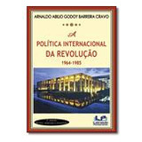 Livro Política Internacional Da Revolução 1964-1985 - Arnaldo Abilio Godoy Barreira Cravo [2016]