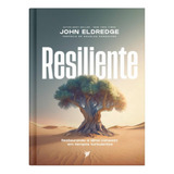 Livro Resiliente: Restaurando A Alma Cansada Em Tempos Turbulentos - John Eldredge (pref. Douglas Gonçalves) Ed. Inspire