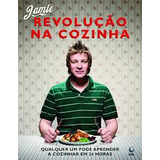 Livro Revolucao Na Cozinha - Qualquer Um Pode Aprender A Cozinhar Em 24 Horas - Jamie Oliver [2009]