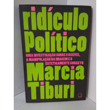 Livro Ridículo Político - Uma Investigação Sobre O Risível, A Manipulação Da Imagem E O Esteticamente Correto - Tiburi, Marcia [2017]