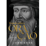 Livro Tratado Sobre A Oração: Como, Quando, Onde E Por Quem Devemos Orar, De John Knox (). Editora Heziom, Capa Mole, Edição 1 Em Português, 2023
